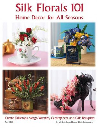 Könyv Silk Florals 101: Home Decor for All Seasons: Create Tabletops, Swags, Wreathers, Centerpieces and Gift Bouquets Virginia Reynolds