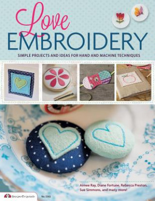 Könyv Love Embroidery: Simple Projects and Ideas for Hand and Machine Techniques Editors of Future Publishing