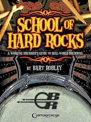 Kniha School of Hard Rocks: A Working Drummer's Guide to Real-World Drumming Bart Robley