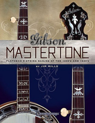 Kniha Gibson Mastertone: Flathead 5-String Banjos of the 1930's and 1940's Jim Mills