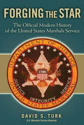 Knjiga Forging the Star: The Official Modern History of the United States Marshals Service David S. Turk