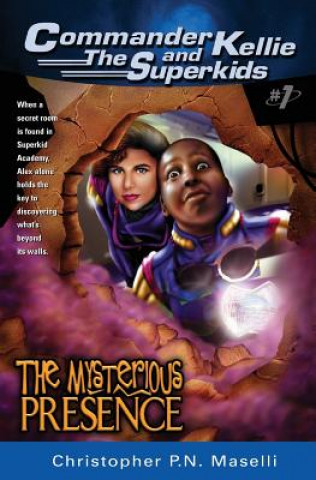 Kniha (Commander Kellie and the Superkids' Adventures #1) the Mysterious Presence Christopher P. N. Maselli