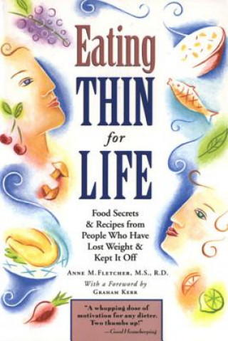 Carte Eating Thin for Life: Food Secrets & Recipes from People Who Have Lost Weight & Kept It Off Anne Fletcher