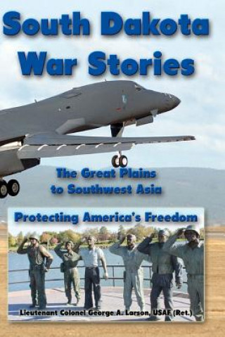 Knjiga South Dakota War Stories: The Great Plains to Southwest Asia - Protecting America's Freedom George a. Larson