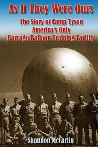 Carte As If They Were Ours: The Story of Camp Tyson - America's Only Barrage Balloon Training Facility Shannon McFarlin