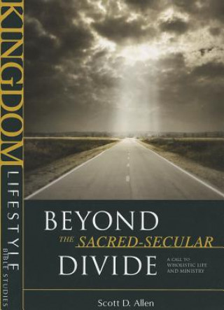 Buch Beyond the Sacred-Secular Divide: A Call to Wholistic Life and Ministry Scott D. Allen