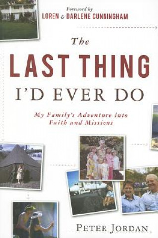 Kniha The Last Thing I'd Ever Do: My Family's Adventure Into Faith and Missions Peter Jordan