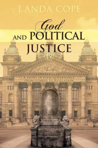Könyv God and Political Justice: A Study of Civil Governance from Genesis to Revelation Landa L. Cope