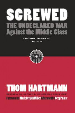 Kniha Screwed: The Undeclared War Against the Middle Class and What We Can Do About It Thom Hartmann