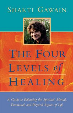 Książka The Four Levels of Healing: A Guide to Balancing the Spiritual, Mental, Emotional and Physical Aspects of Life Shakti Gawain