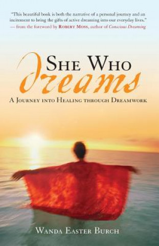 Kniha She Who Dreams: A Journey Into Healing Through Dreamwork Wanda Easter Burch