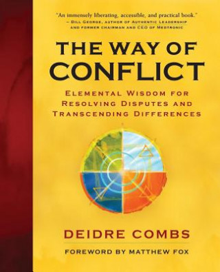 Kniha The Way of Conflict: Elemental Wisdom for Resolving Disputes and Transcending Differences Deidre Combs