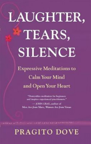 Book Laughter, Tears, Silence: Expressive Meditations to Calm Your Mind and Open Your Heart Pragito Dove