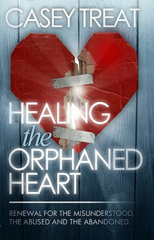 Книга Healing the Orphaned Heart Casey Treat