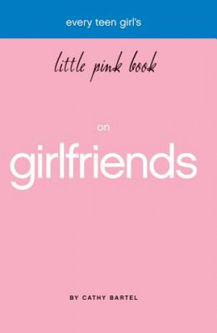 Könyv Every Teen Girl's Little Pink Book on Girlfriends Cathy Bartel