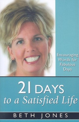 Könyv 21 Days to a Satisfied Life: Encouraging Words for Fabulous Days Beth Jones