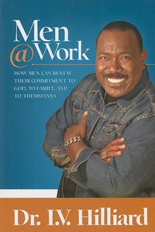 Book Men@work: How Men Can Renew Their Commitments to God, to Family, and to Themselves I. V. Hilliard