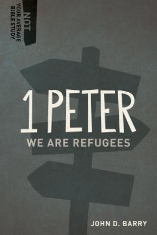 Kniha 1 Peter: We Are Refugees John D. Barry