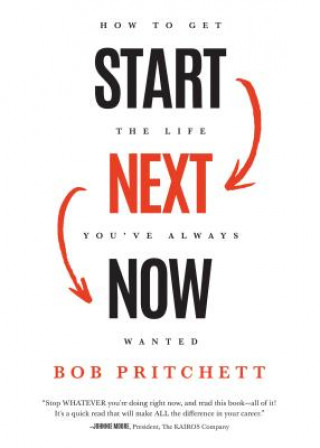 Könyv Start Next Now: How to Get the Life You've Always Wanted Bob Pritchett