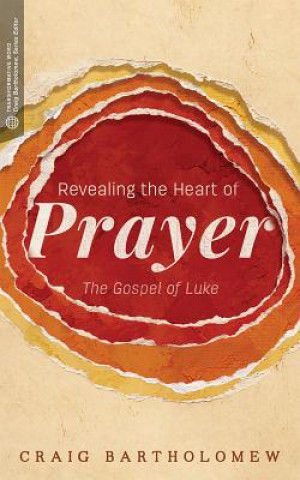 Carte Revealing the Heart of Prayer: The Gospel of Luke Craig Bartholomew