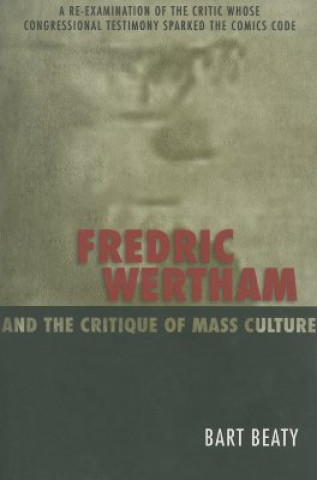 Kniha Fredric Wertham and the Critique of Mass Culture Bart Beaty