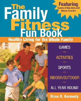 Kniha The Family Fitness Fun Book: Healthy Living for the Whole Family Rose Kennedy