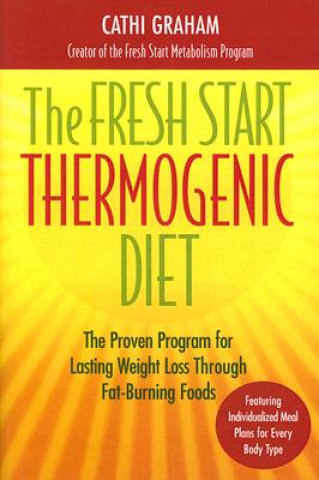 Kniha The Fresh Start Thermogenic Diet: The Proven Program for Lasting Weight Loss Through Fat-Burning Foods Cathi Graham