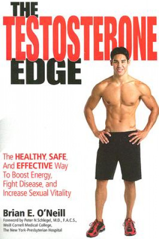 Kniha The Testosterone Edge: The Healthy, Safe, and Effective Way to Boost Energy, Fight Disease, and Increase Sexual Vitality Brian E. O'Neill