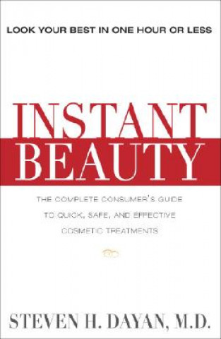 Könyv Instant Beauty: The Complete Consumer's Guide to Quick, Safe and Effective Cosmetic Procedures Steve H. Dayan