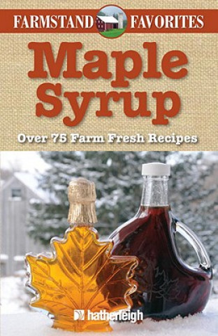 Knjiga Maple Syrup: Over 75 Farm Fresh Recipes Hatherleigh Press