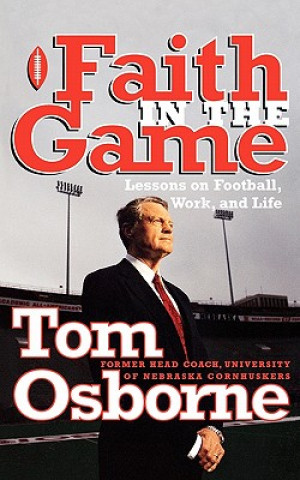 Kniha Faith in the Game: Lessons on Football, Work, and Life Tom Osborne