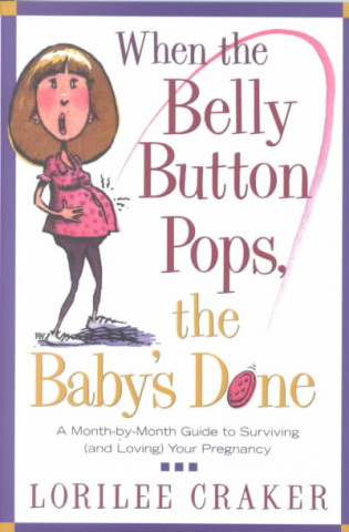 Kniha When the Belly Button Pops, the Baby's Done: A Month-By-Month Guide to Surviving (and Loving) Your Pregnancy Juanita Moses