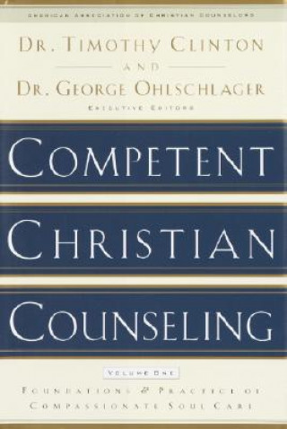 Carte Competent Christian Counseling, Volume One: Foundations and Practice of Compassionate Soul Care Timothy Clinton