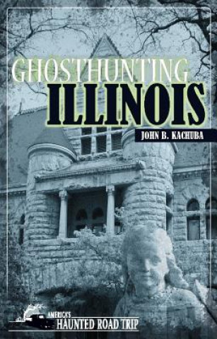 Könyv Ghosthunting Illinois John B. Kachuba