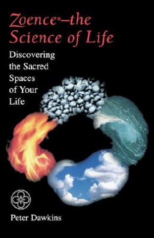 Carte Zoence--The Science of Life: Discovering the Sacred Spaces of Your Life Peter Dawkins
