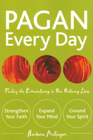 Kniha Pagan Every Day: Finding the Extraordinary in Our Ordinary Lives Barbara Ardinger