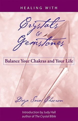 Carte Healing with Crystals & Gemstones: Balance Your Chakras and Your Life Daya Sarai Chocron