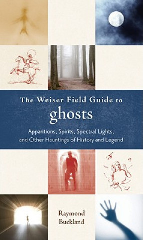 Könyv The Weiser Field Guide to Ghosts: Apparitions, Spirits, Spectral Lights, and Other Hauntings of History and Legend Raymond Buckland
