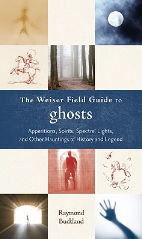 Knjiga The Weiser Field Guide to Ghosts: Apparitions, Spirits, Spectral Lights, and Other Hauntings of History and Legend Raymond Buckland