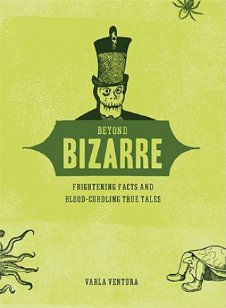 Book Beyond Bizarre: Frightening Facts & Bloodcurdling True Tales Varla Ventura