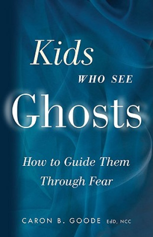 Könyv Kids Who See Ghosts: How to Guide Them Through Fear Caron B. Goode