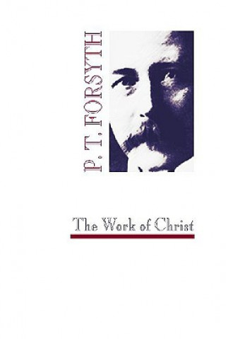 Carte The Work of Christ Peter T. Forsyth