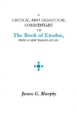 Buch A Critical and Exegetical Commentary on the Book of Exodus: With a New Translation James G. Murphy