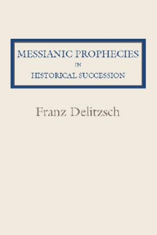 Kniha Messianic Prophecies in Historic Succession Franz Julius Delitzsch