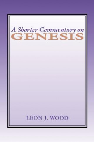 Livre A Shorter Commentary on Genesis Leon J. Wood