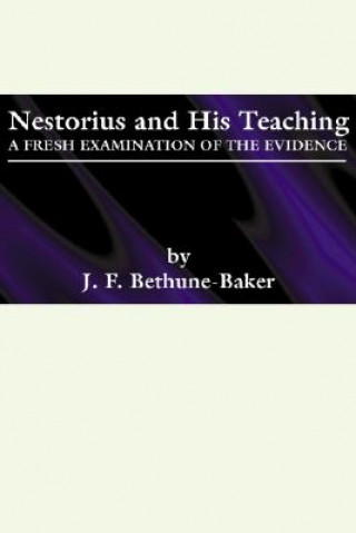 Book Nestorius and His Teachings: A Fresh Examination of the Evidence J. F. Bethune-Baker