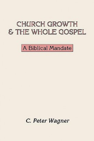 Book Church Growth and the Whole Gospel: A Biblical Mandate C. Peter Wagner