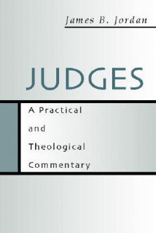 Kniha Judges: A Practical and Theological Commentary James B. Jordan