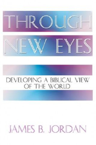 Knjiga Through New Eyes: Developing a Biblical View of the World James B. Jordan