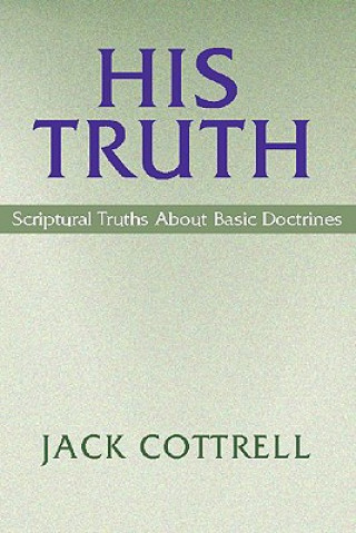 Knjiga His Truth: Scriptural Truths about Basic Doctrine Jack Cottrell